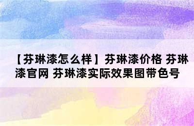 【芬琳漆怎么样】芬琳漆价格 芬琳漆官网 芬琳漆实际效果图带色号